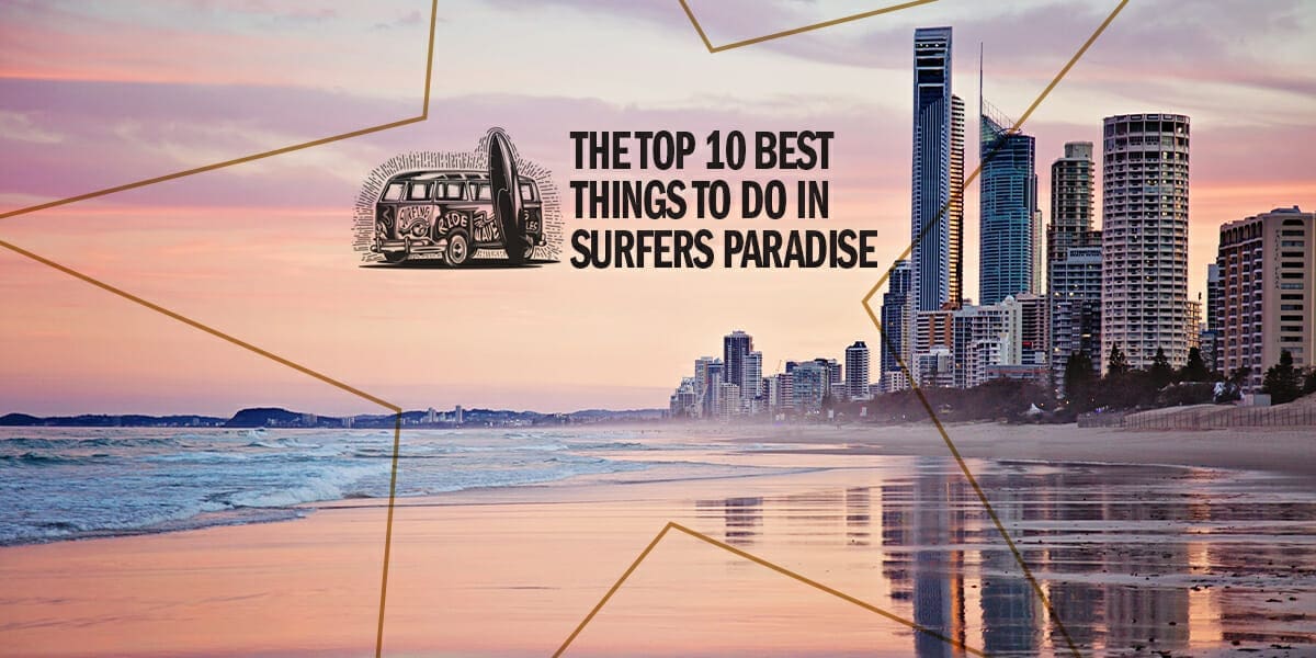 HERE’S THE TOP 10 BEST THINGS TO DO IN SURFERS PARADISE ON YOUR NEXT HOLIDAY FROM NZ